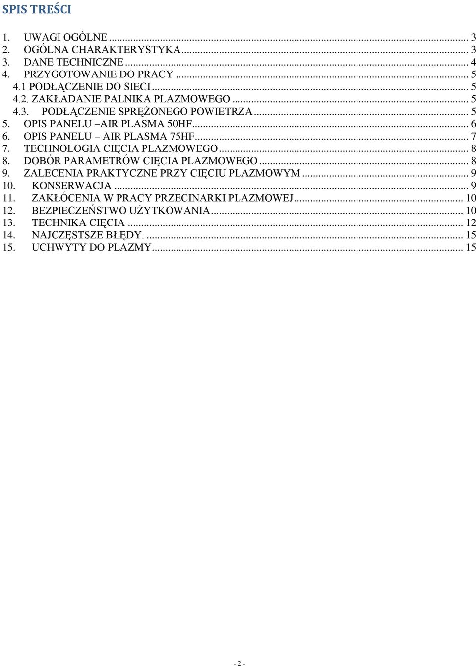 DOBÓR PARAMETRÓW CIĘCIA PLAZMOWEGO... 8 9. ZALECENIA PRAKTYCZNE PRZY CIĘCIU PLAZMOWYM... 9 10. KONSERWACJA... 9 11. ZAKŁÓCENIA W PRACY PRZECINARKI PLAZMOWEJ.