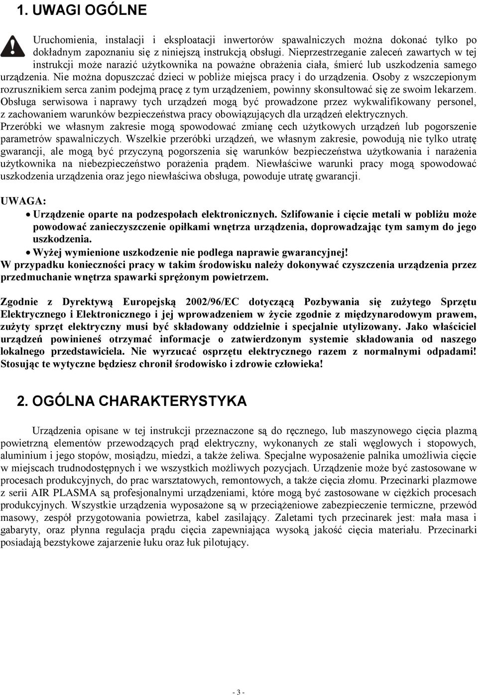 Nie można dopuszczać dzieci w pobliże miejsca pracy i do urządzenia. Osoby z wszczepionym rozrusznikiem serca zanim podejmą pracę z tym urządzeniem, powinny skonsultować się ze swoim lekarzem.