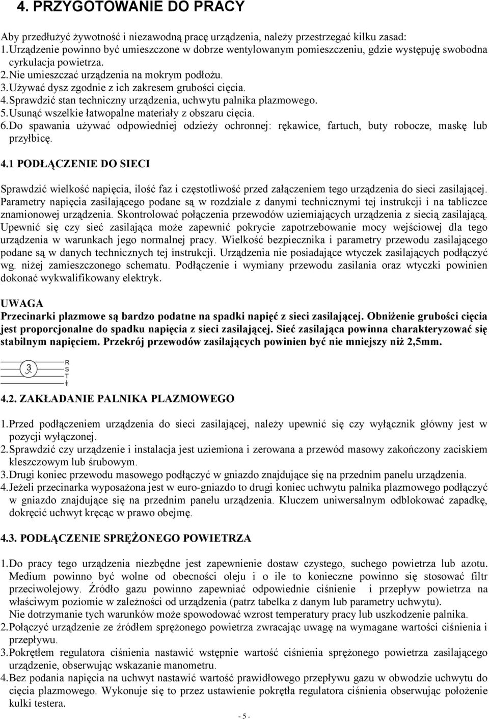 Używać dysz zgodnie z ich zakresem grubości cięcia. 4. Sprawdzić stan techniczny urządzenia, uchwytu palnika plazmowego. 5. Usunąć wszelkie łatwopalne materiały z obszaru cięcia. 6.