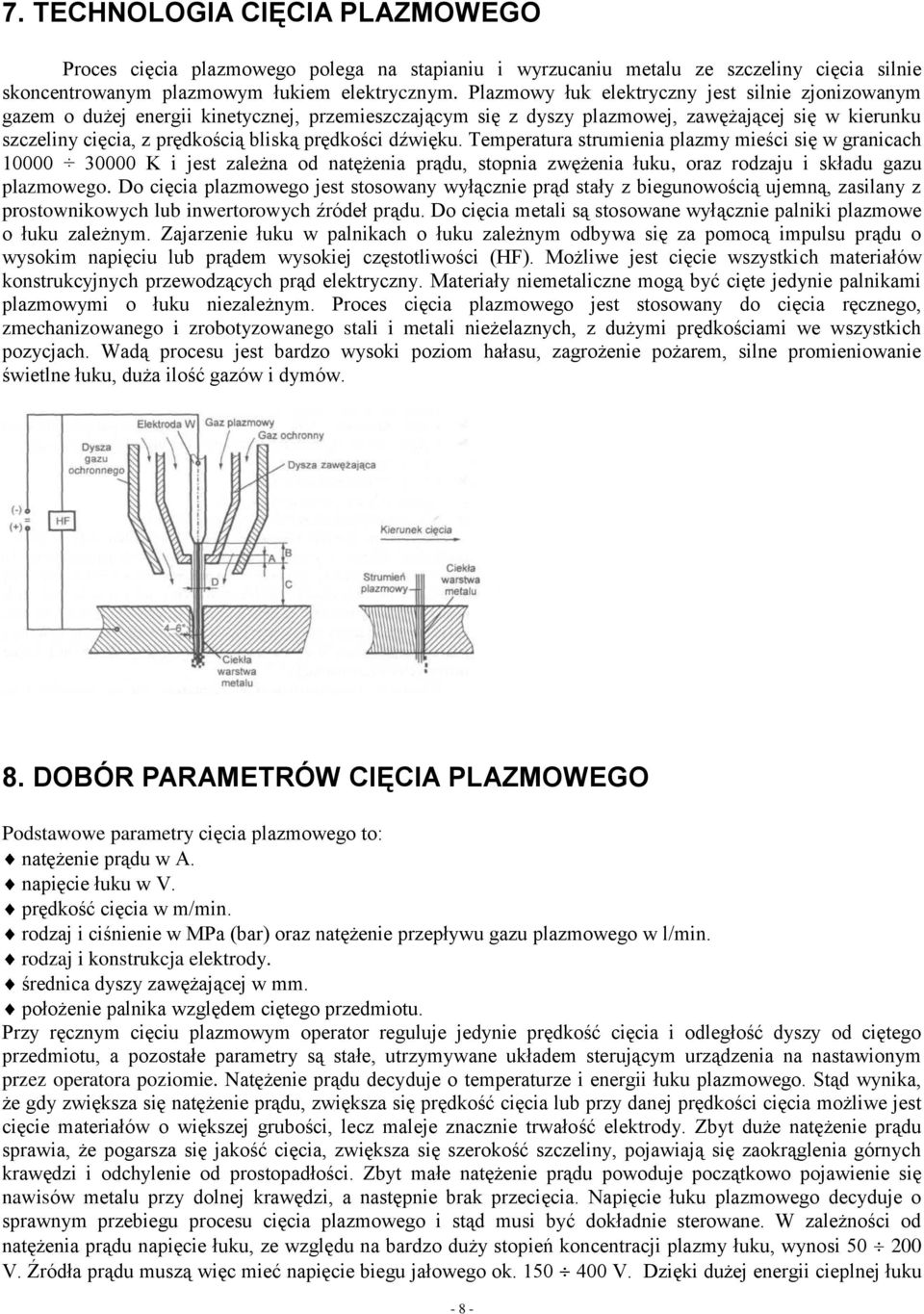 prędkości dźwięku. Temperatura strumienia plazmy mieści się w granicach 10000 30000 K i jest zależna od natężenia prądu, stopnia zwężenia łuku, oraz rodzaju i składu gazu plazmowego.