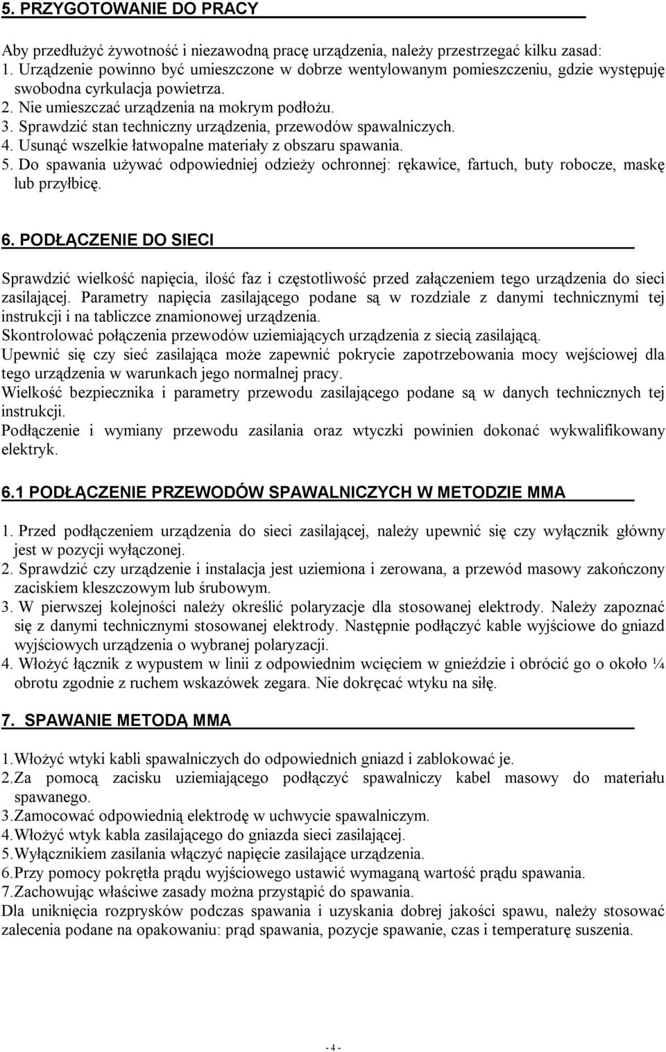 Sprawdzić stan techniczny urządzenia, przewodów spawalniczych. 4. Usunąć wszelkie łatwopalne materiały z obszaru spawania. 5.