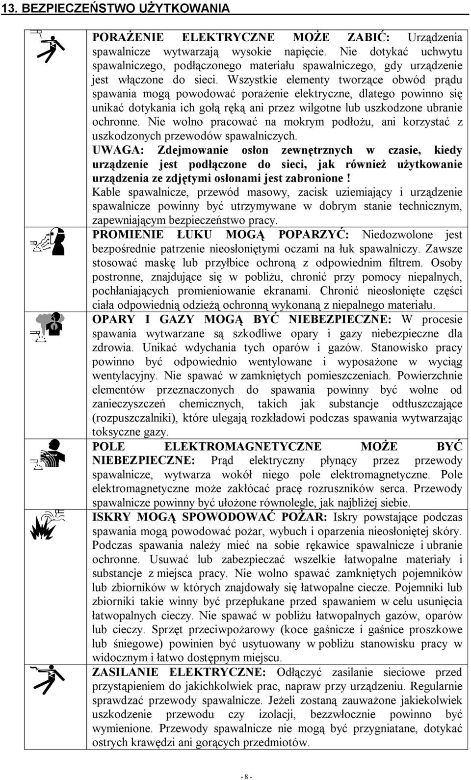 Wszystkie elementy tworzące obwód prądu spawania mogą powodować porażenie elektryczne, dlatego powinno się unikać dotykania ich gołą ręką ani przez wilgotne lub uszkodzone ubranie ochronne.