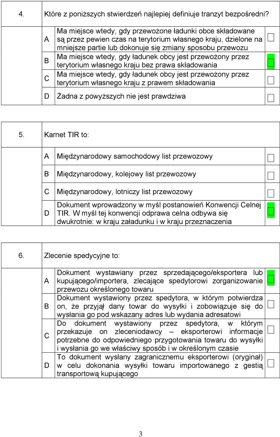 ładunek obcy jest przewożony przez terytorium własnego kraju bez prawa składowania Ma miejsce wtedy, gdy ładunek obcy jest przewożony przez terytorium własnego kraju z prawem składowania Żadna z