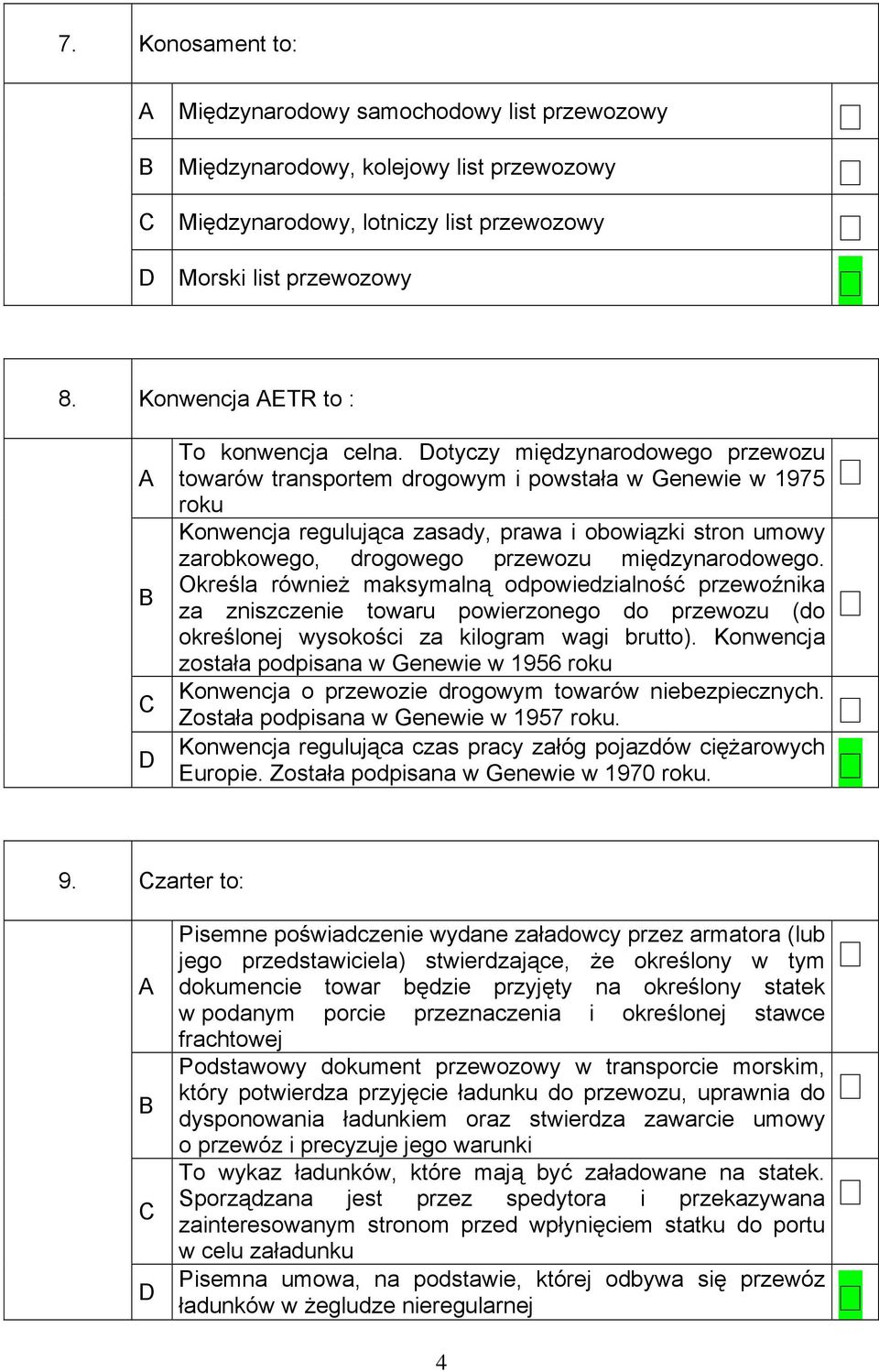 otyczy międzynarodowego przewozu towarów transportem drogowym i powstała w Genewie w 1975 roku Konwencja regulująca zasady, prawa i obowiązki stron umowy zarobkowego, drogowego przewozu