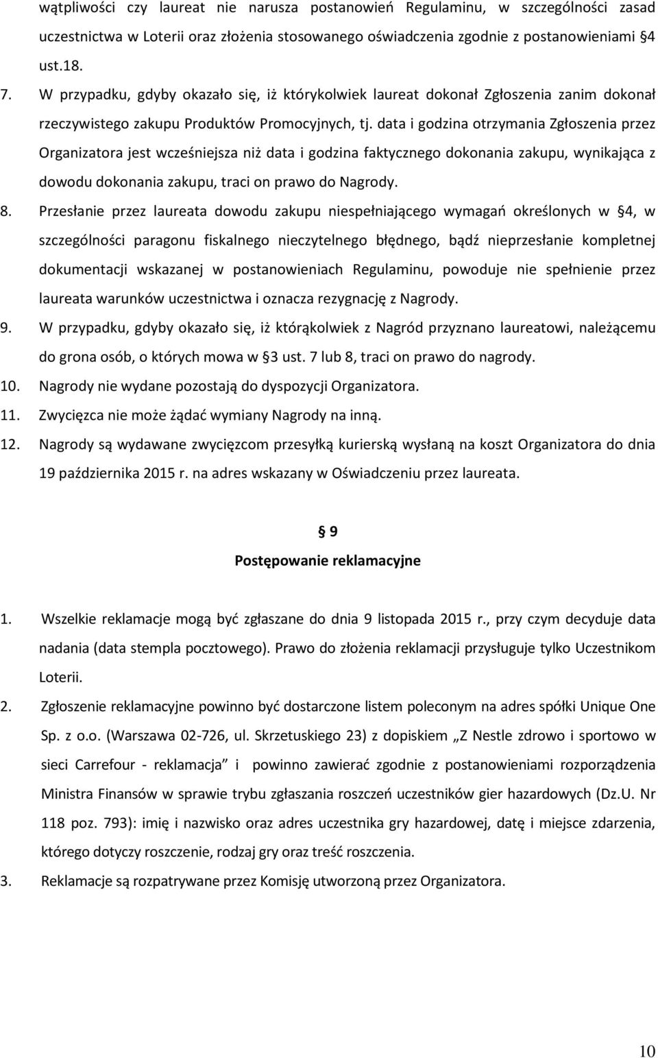 data i godzina otrzymania Zgłoszenia przez Organizatora jest wcześniejsza niż data i godzina faktycznego dokonania zakupu, wynikająca z dowodu dokonania zakupu, traci on prawo do Nagrody. 8.