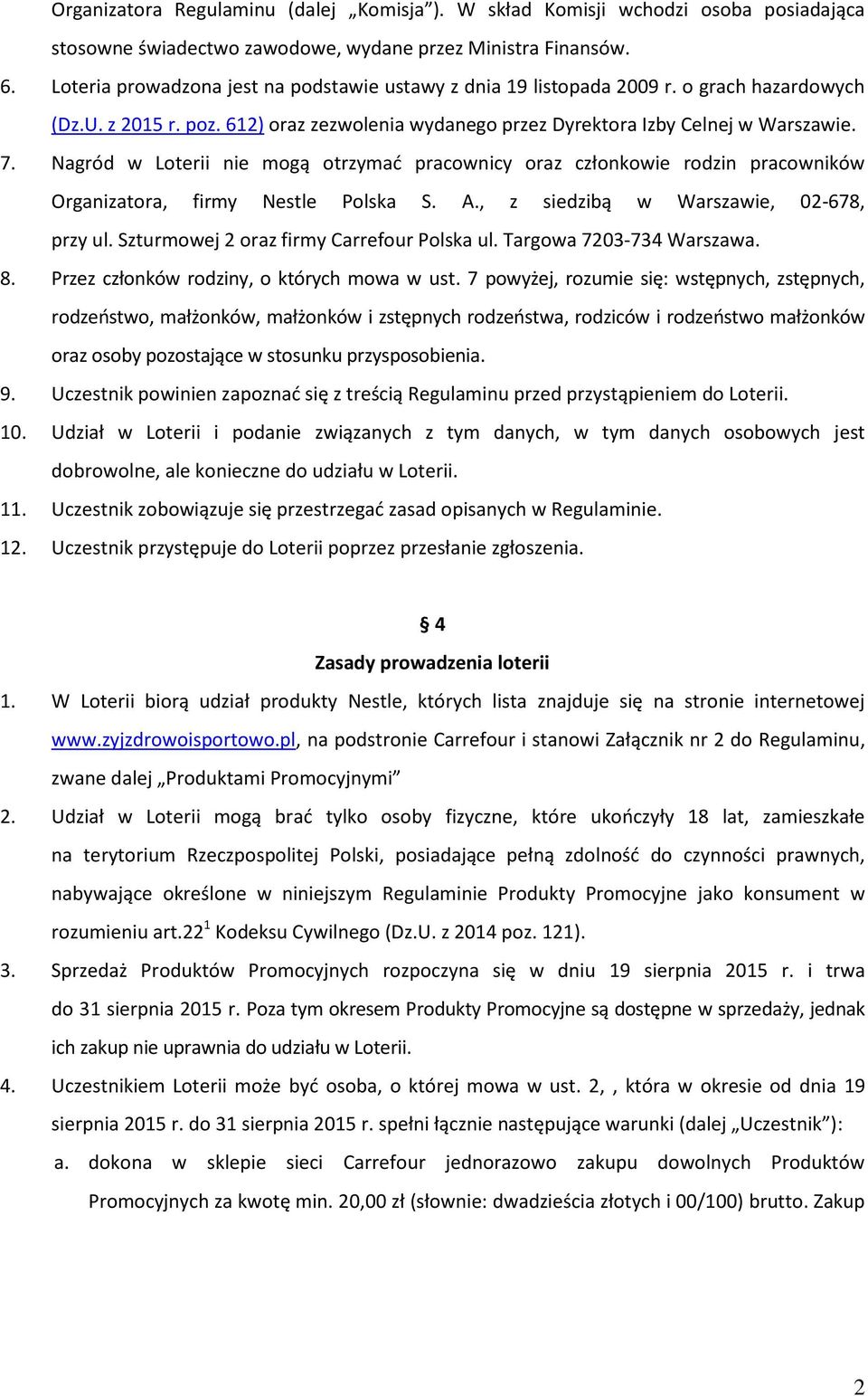 Nagród w Loterii nie mogą otrzymać pracownicy oraz członkowie rodzin pracowników Organizatora, firmy Nestle Polska S. A., z siedzibą w Warszawie, 02-678, przy ul.