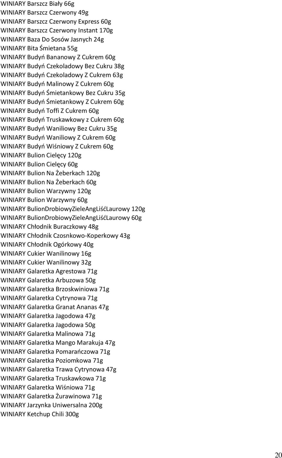 Śmietankowy Z Cukrem 60g WINIARY Budyń Toffi Z Cukrem 60g WINIARY Budyń Truskawkowy z Cukrem 60g WINIARY Budyń Waniliowy Bez Cukru 35g WINIARY Budyń Waniliowy Z Cukrem 60g WINIARY Budyń Wiśniowy Z