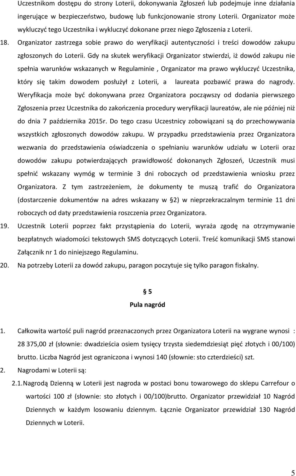 Organizator zastrzega sobie prawo do weryfikacji autentyczności i treści dowodów zakupu zgłoszonych do Loterii.