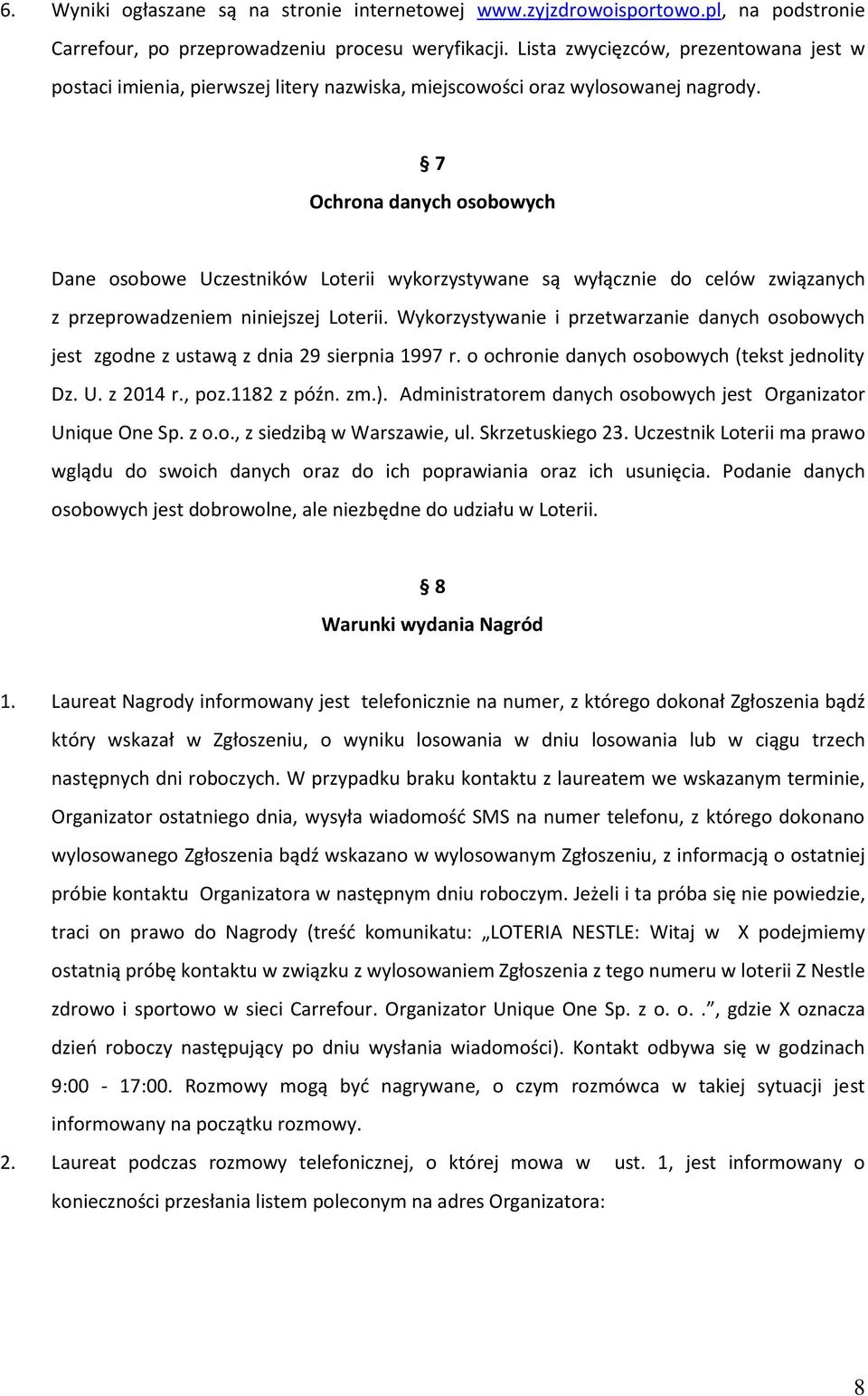 7 Ochrona danych osobowych Dane osobowe Uczestników Loterii wykorzystywane są wyłącznie do celów związanych z przeprowadzeniem niniejszej Loterii.