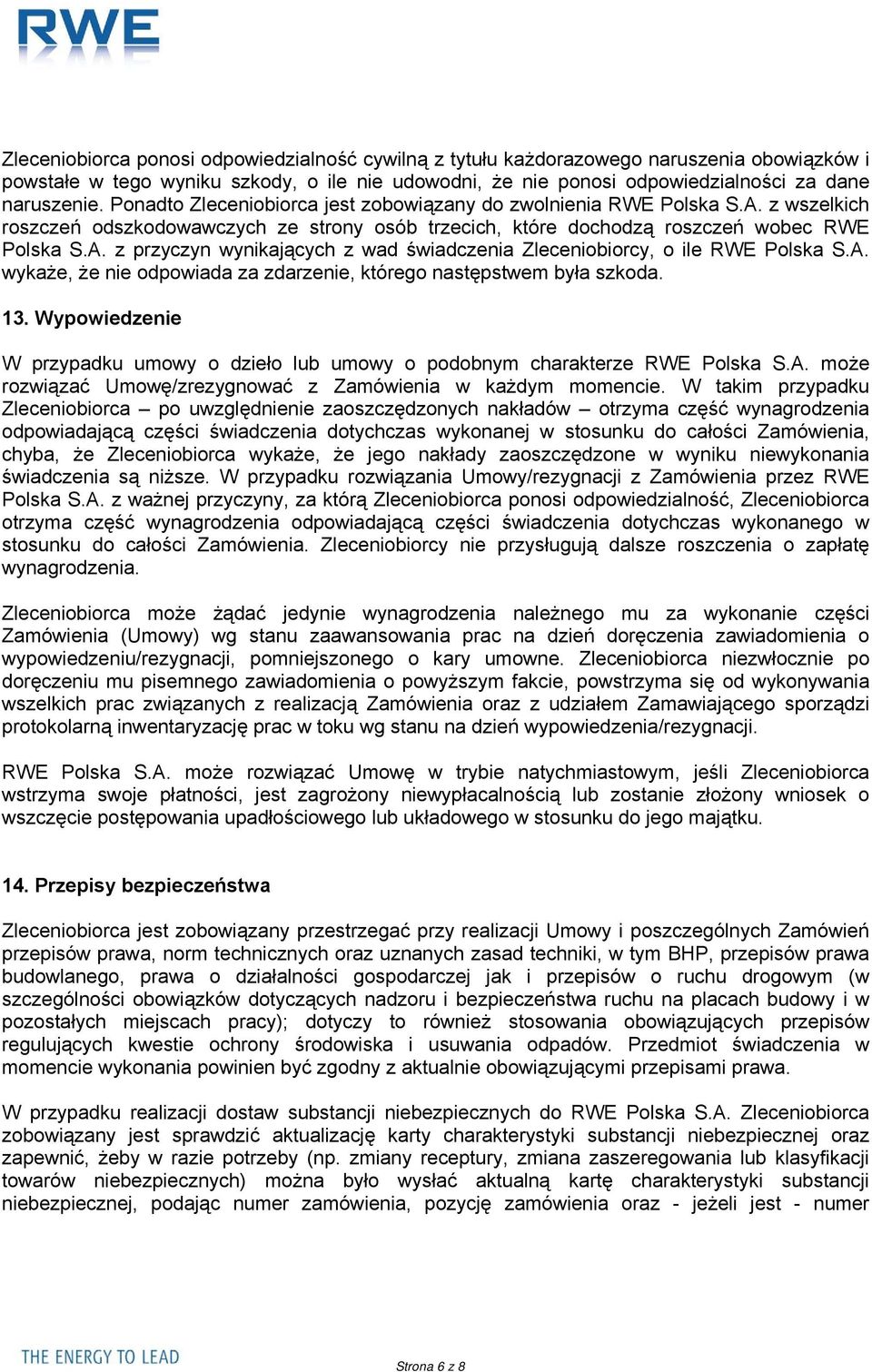 A. wykaże, że nie odpowiada za zdarzenie, którego następstwem była szkoda. 13. Wypowiedzenie W przypadku umowy o dzieło lub umowy o podobnym charakterze RWE Polska S.A. może rozwiązać Umowę/zrezygnować z Zamówienia w każdym momencie.