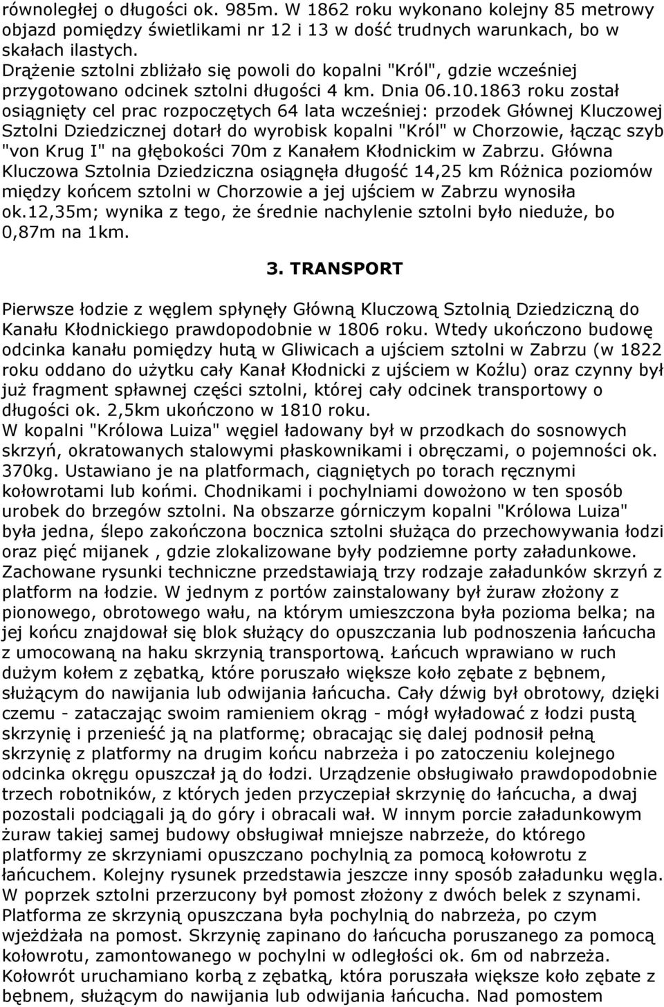 1863 roku został osiągnięty cel prac rozpoczętych 64 lata wcześniej: przodek Głównej Kluczowej Sztolni Dziedzicznej dotarł do wyrobisk kopalni "Król" w Chorzowie, łącząc szyb "von Krug I" na