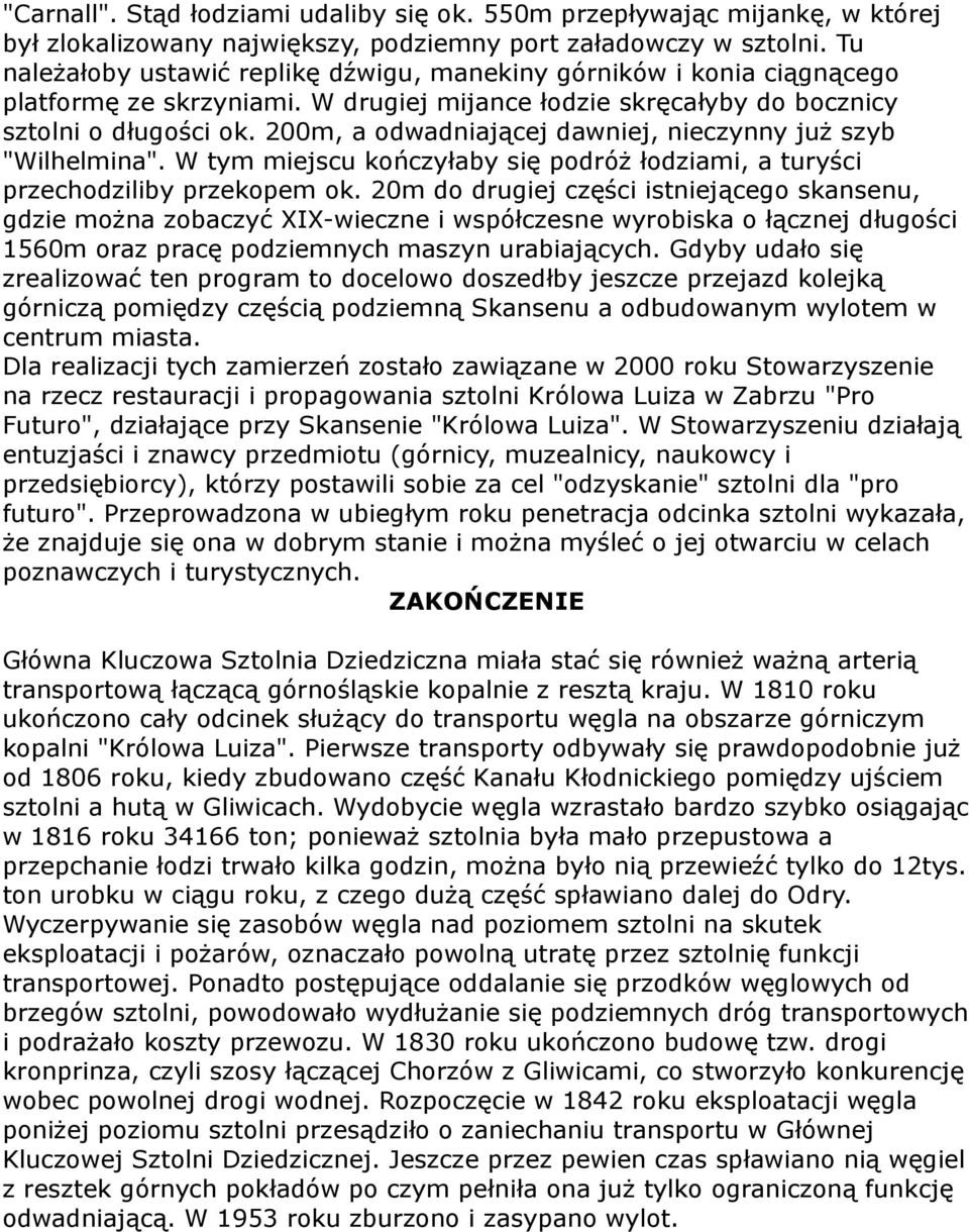 200m, a odwadniającej dawniej, nieczynny już szyb "Wilhelmina". W tym miejscu kończyłaby się podróż łodziami, a turyści przechodziliby przekopem ok.