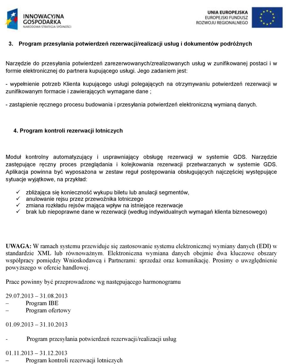 Jego zadaniem jest: - wypełnienie potrzeb Klienta kupującego usługi polegających na otrzymywaniu potwierdzeń rezerwacji w zunifikowanym formacie i zawierających wymagane dane ; - zastąpienie ręcznego