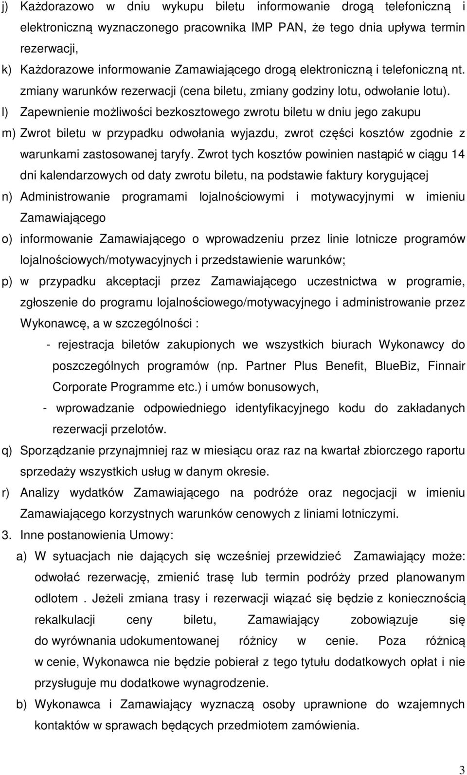 l) Zapewnienie możliwości bezkosztowego zwrotu biletu w dniu jego zakupu m) Zwrot biletu w przypadku odwołania wyjazdu, zwrot części kosztów zgodnie z warunkami zastosowanej taryfy.