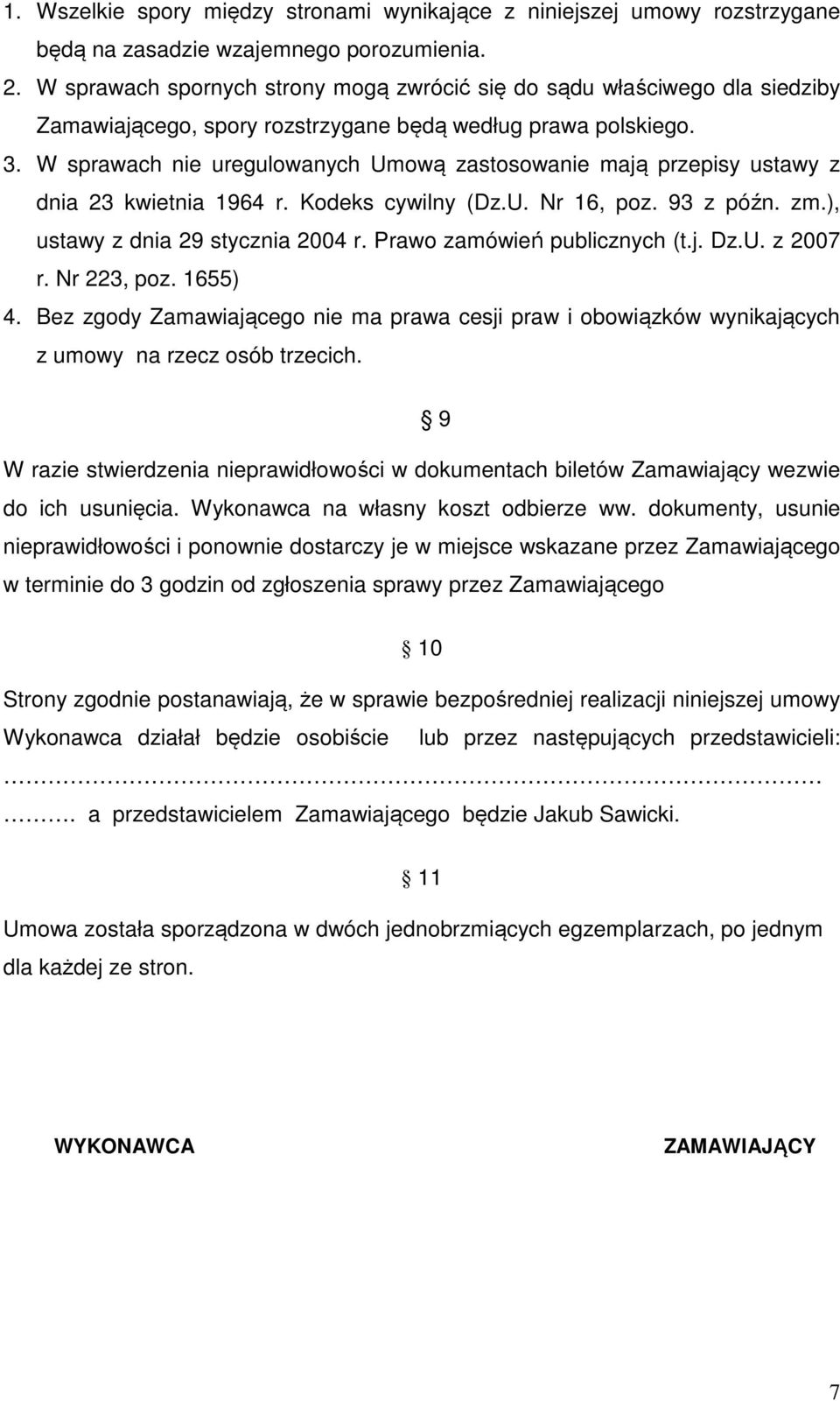 W sprawach nie uregulowanych Umową zastosowanie mają przepisy ustawy z dnia 23 kwietnia 1964 r. Kodeks cywilny (Dz.U. Nr 16, poz. 93 z późn. zm.), ustawy z dnia 29 stycznia 2004 r.