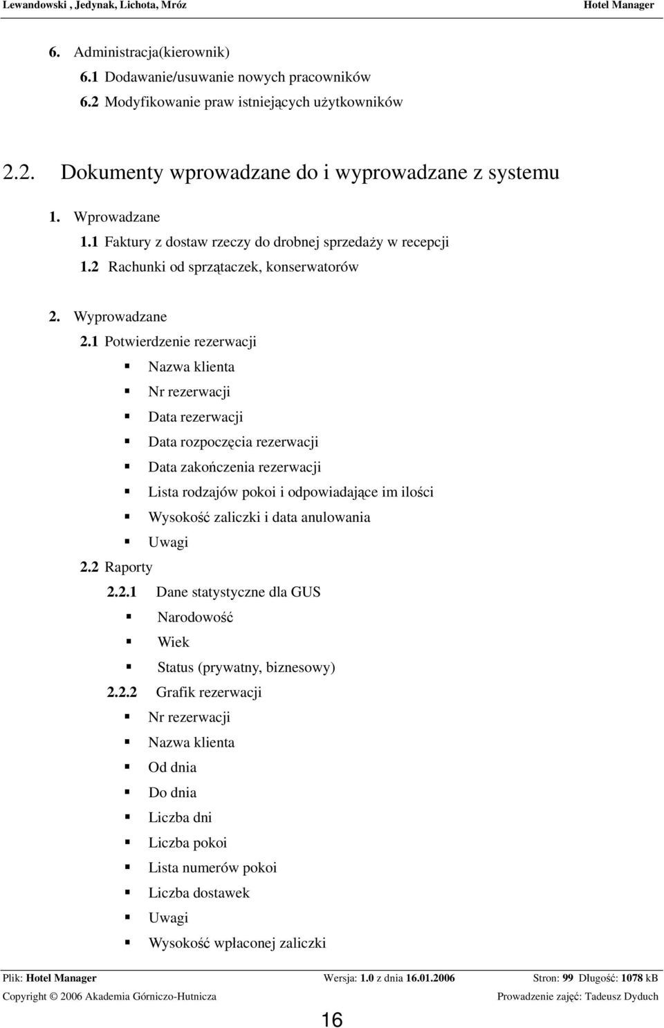 1 Potwierdzenie rezerwacji Nazwa klienta Nr rezerwacji Data rezerwacji Data rozpoczęcia rezerwacji Data zakończenia rezerwacji Lista rodzajów pokoi i odpowiadające im ilości Wysokość zaliczki i data