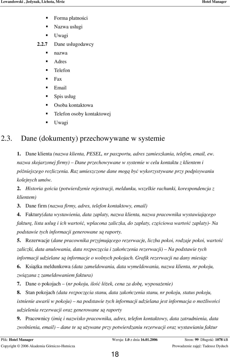 Raz umieszczone dane mogą być wykorzystywane przy podpisywaniu kolejnych umów. 2. Historia gościa (potwierdzenie rejestracji, meldunku, wszelkie rachunki, korespondencja z klientem) 3.