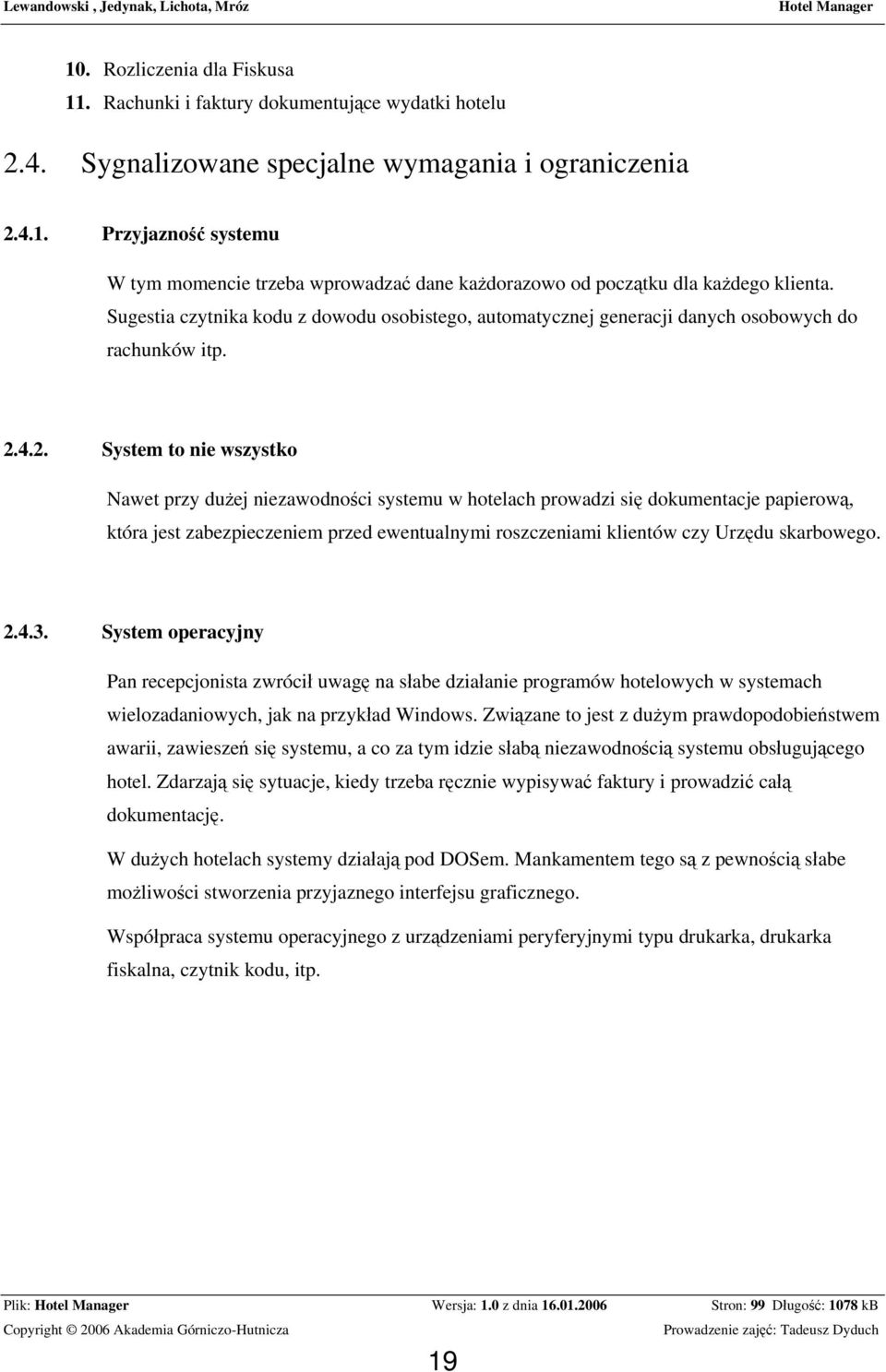 4.2. System to nie wszystko Nawet przy dużej niezawodności systemu w hotelach prowadzi się dokumentacje papierową, która jest zabezpieczeniem przed ewentualnymi roszczeniami klientów czy Urzędu