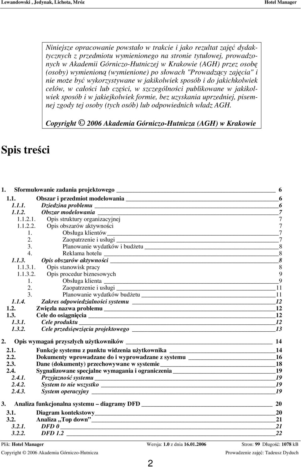 jakikolwiek sposób i w jakiejkolwiek formie, bez uzyskania uprzedniej, pisemnej zgody tej osoby (tych osób) lub odpowiednich władz AGH. (AGH) w Krakowie Spis treści 1.