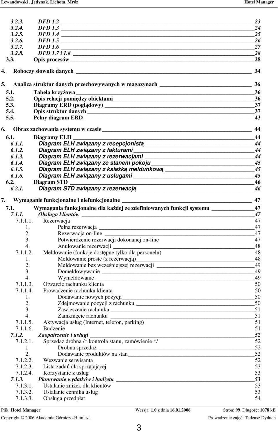 Obraz zachowania systemu w czasie 44 6.1. Diagramy ELH 44 6.1.1. Diagram ELH związany z recepcjonistą 44 6.1.2. Diagram ELH związany z fakturami 44 6.1.3. Diagram ELH związany z rezerwacjami 44 6.1.4. Diagram ELH związany ze stanem pokoju 45 6.