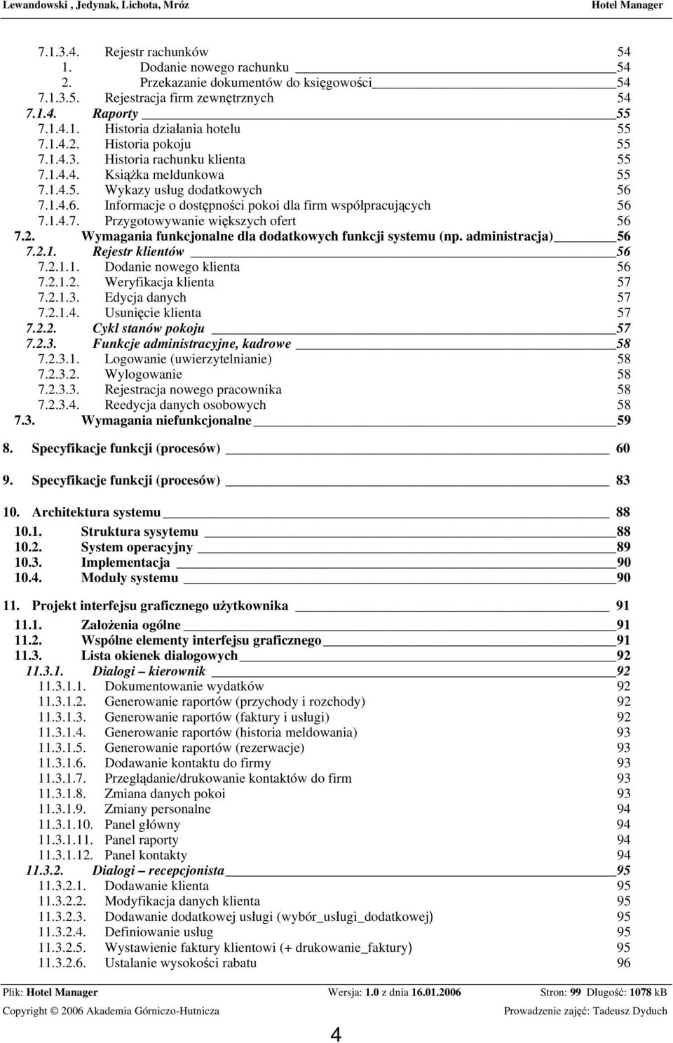 1.4.7. Przygotowywanie większych ofert 56 7.2. Wymagania funkcjonalne dla dodatkowych funkcji systemu (np. administracja) 56 7.2.1. Rejestr klientów 56 7.2.1.1. Dodanie nowego klienta 56 7.2.1.2. Weryfikacja klienta 57 7.