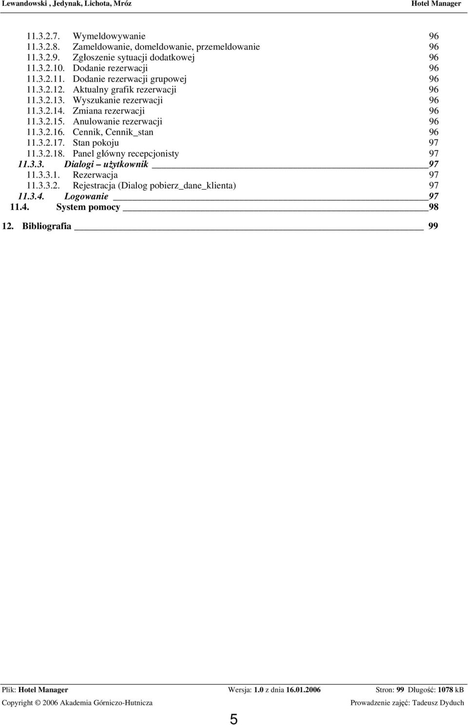 Cennik, Cennik_stan 96 11.3.2.17. Stan pokoju 97 11.3.2.18. Panel główny recepcjonisty 97 11.3.3. Dialogi użytkownik 97 11.3.3.1. Rezerwacja 97 11.3.3.2. Rejestracja (Dialog pobierz_dane_klienta) 97 11.