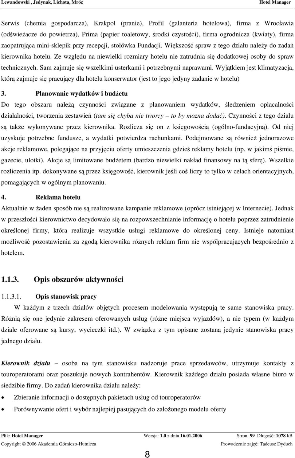 Ze względu na niewielki rozmiary hotelu nie zatrudnia się dodatkowej osoby do spraw technicznych. Sam zajmuje się wszelkimi usterkami i potrzebnymi naprawami.