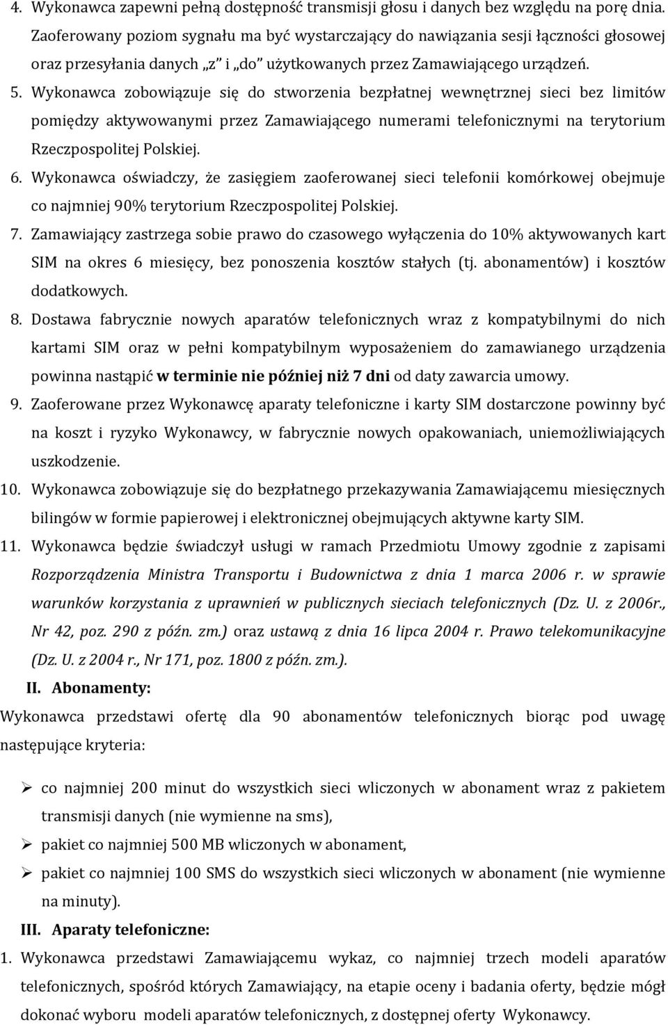 Wykonawca zobowiązuje się do stworzenia bezpłatnej wewnętrznej sieci bez limitów pomiędzy aktywowanymi przez Zamawiającego numerami telefonicznymi na terytorium Rzeczpospolitej Polskiej. 6.