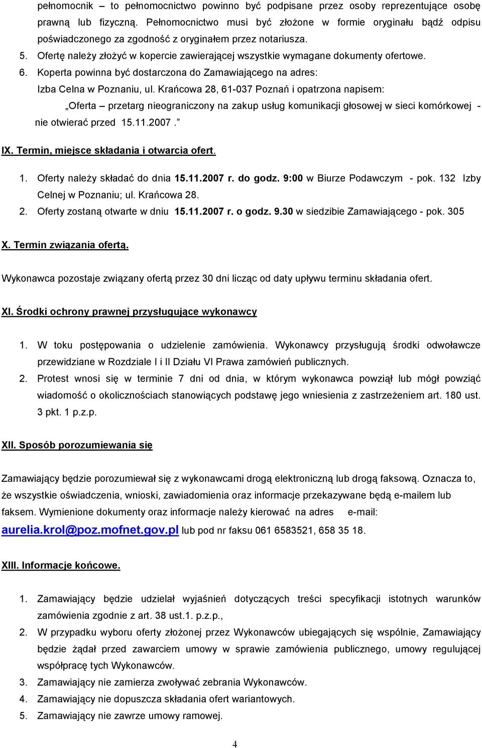 Ofertę należy złożyć w kopercie zawierającej wszystkie wymagane dokumenty ofertowe. 6. Koperta powinna być dostarczona do Zamawiającego na adres: Izba Celna w Poznaniu, ul.