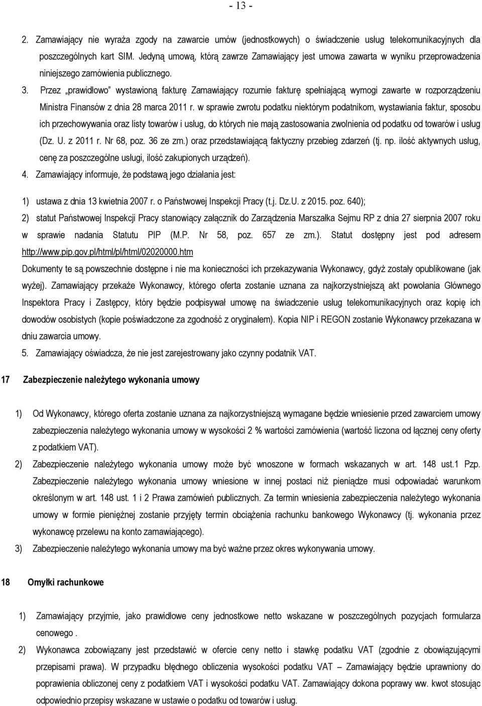 Przez prawidłowo wystawioną fakturę Zamawiający rozumie fakturę spełniającą wymogi zawarte w rozporządzeniu Ministra Finansów z dnia 28 marca 2011 r.