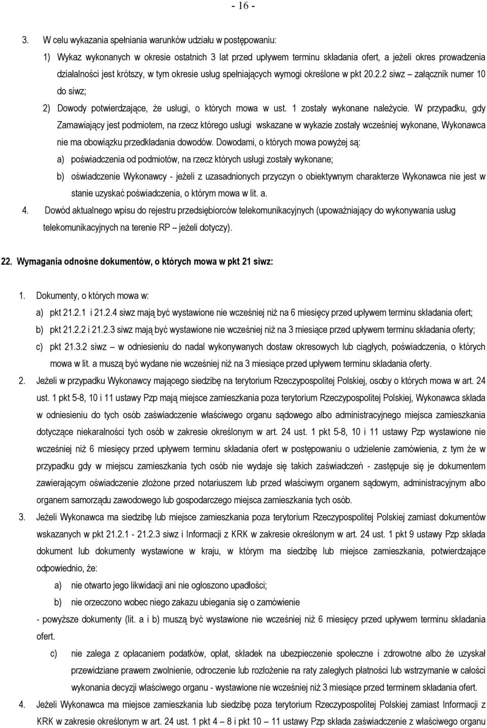 w tym okresie usług spełniających wymogi określone w pkt 20.2.2 siwz załącznik numer 10 do siwz; 2) Dowody potwierdzające, że usługi, o których mowa w ust. 1 zostały wykonane należycie.