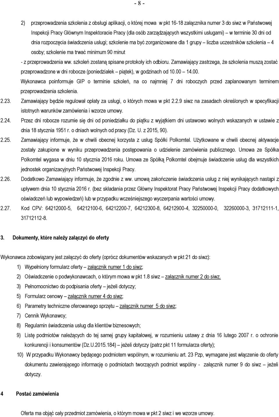 przeprowadzenia ww. szkoleń zostaną spisane protokoły ich odbioru. Zamawiający zastrzega, że szkolenia muszą zostać przeprowadzone w dni robocze (poniedziałek piątek), w godzinach od 10.00 