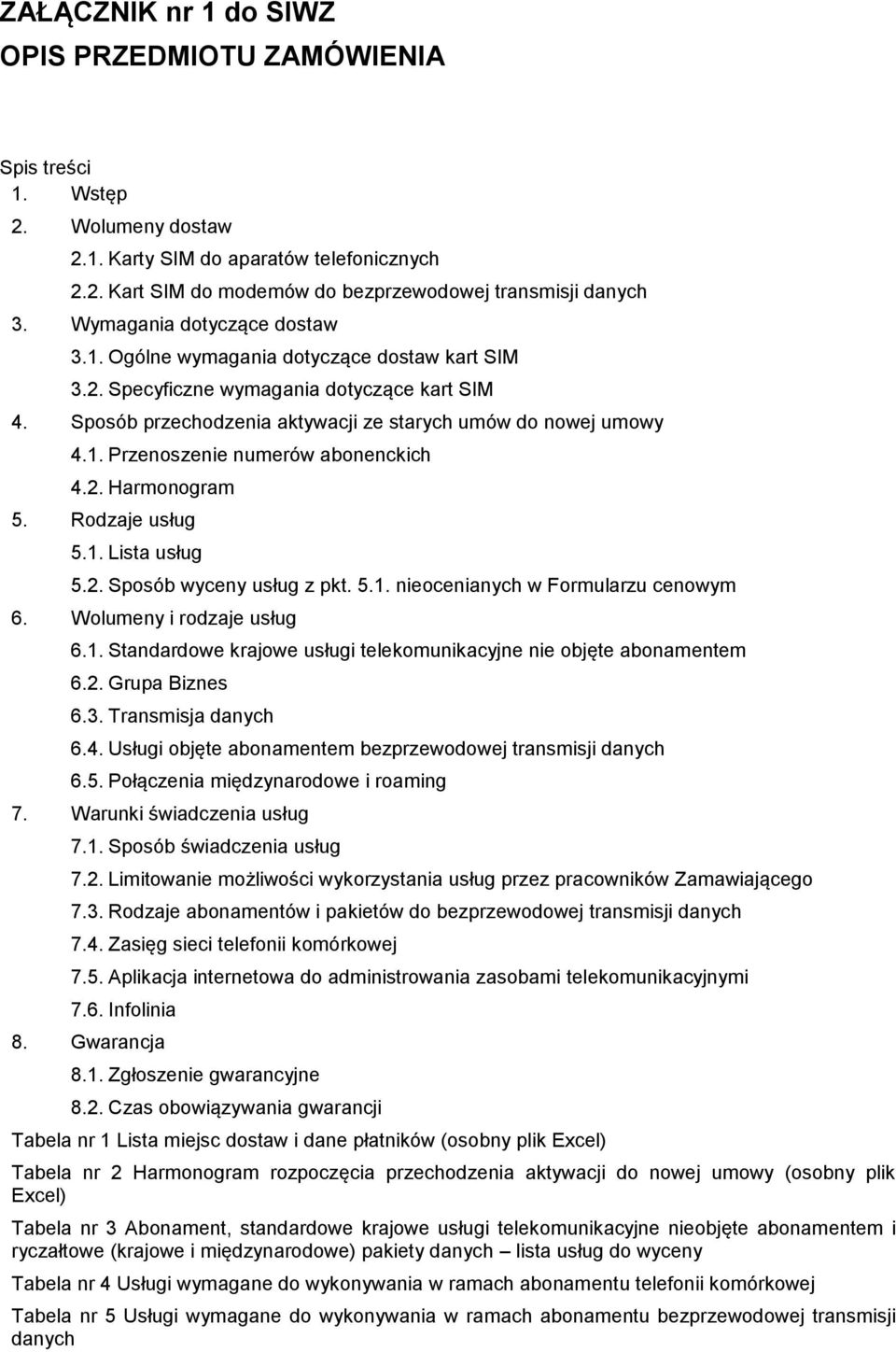 2. Harmonogram 5. Rodzaje usług 5.1. Lista usług 5.2. Sposób wyceny usług z pkt. 5.1. nieocenianych w Formularzu cenowym 6. Wolumeny i rodzaje usług 6.1. Standardowe krajowe usługi telekomunikacyjne nie objęte abonamentem 6.