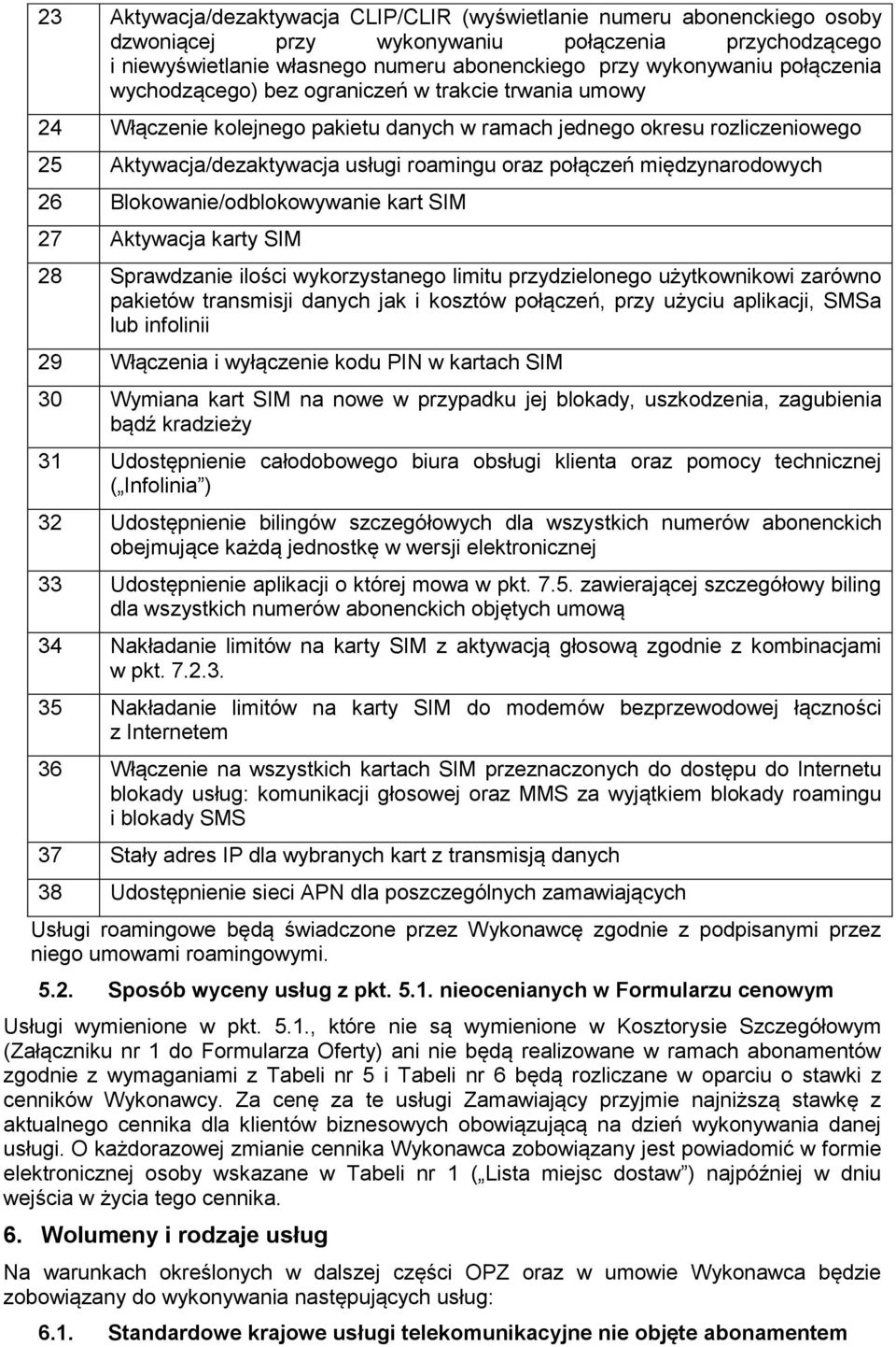 międzynarodowych 26 Blokowanie/odblokowywanie kart SIM 27 Aktywacja karty SIM 28 Sprawdzanie ilości wykorzystanego limitu przydzielonego użytkownikowi zarówno pakietów transmisji danych jak i kosztów