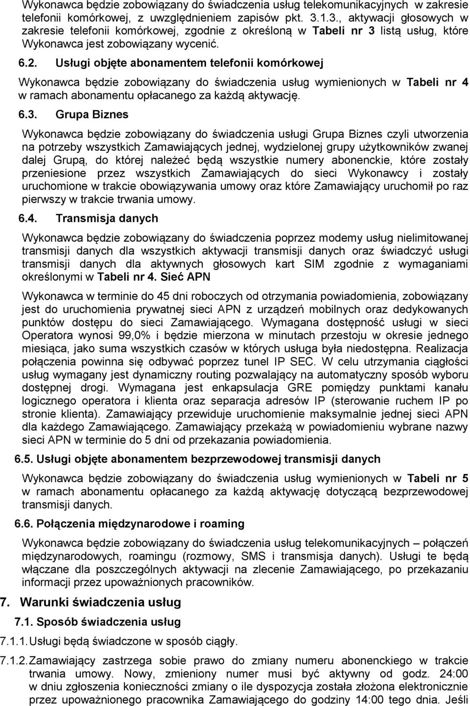 Usługi objęte abonamentem telefonii komórkowej Wykonawca będzie zobowiązany do świadczenia usług wymienionych w Tabeli nr 4 w ramach abonamentu opłacanego za każdą aktywację. 6.3.