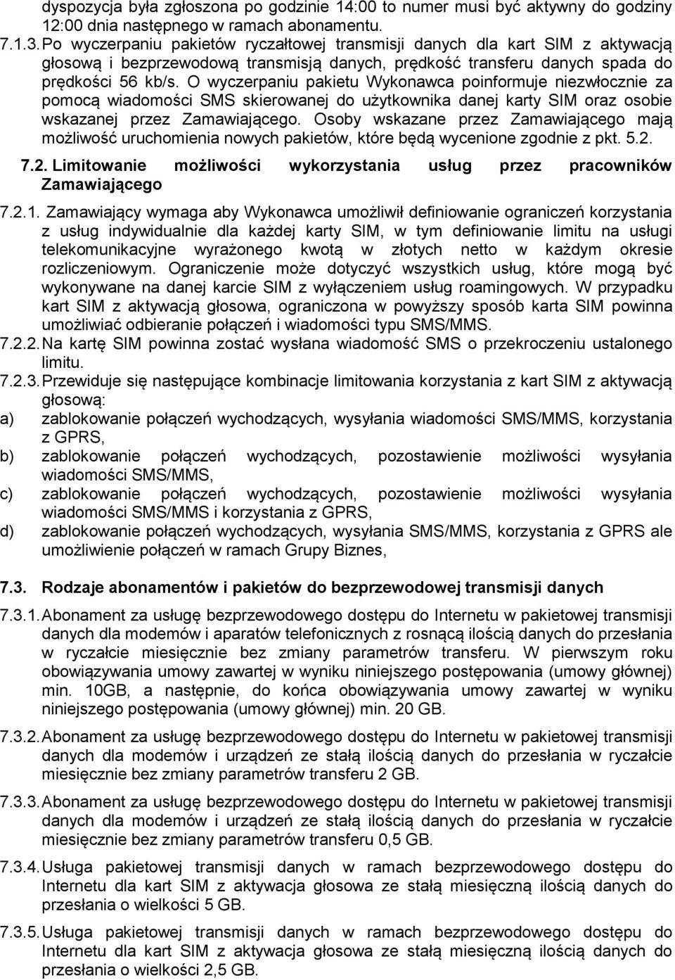 O wyczerpaniu pakietu Wykonawca poinformuje niezwłocznie za pomocą wiadomości SMS skierowanej do użytkownika danej karty SIM oraz osobie wskazanej przez Zamawiającego.