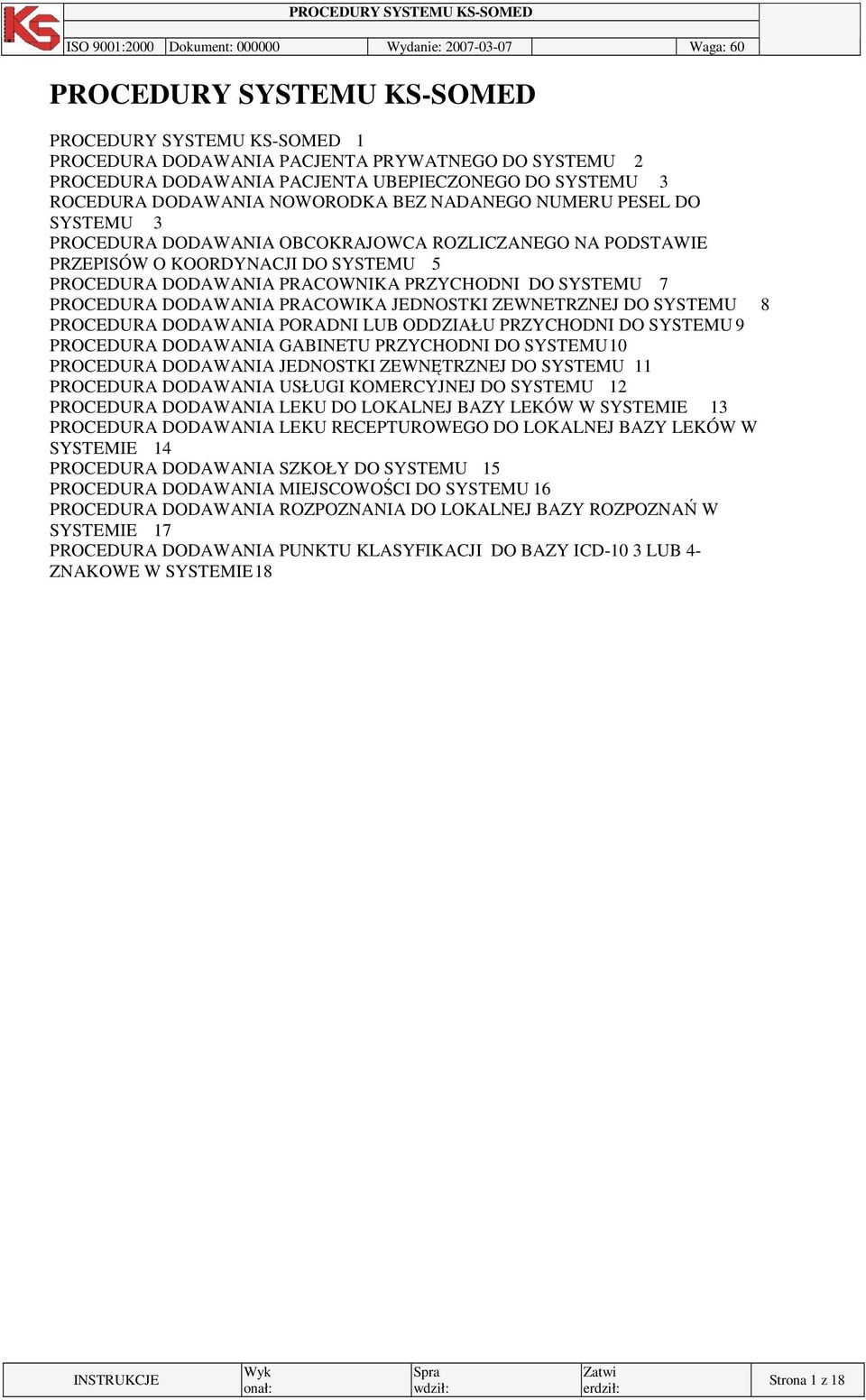 SYSTEMU 7 DODAWANIA PRACOWIKA JEDNOSTKI ZEWNETRZNEJ DO SYSTEMU 8 DODAWANIA PORADNI LUB ODDZIAŁU PRZYCHODNI DO SYSTEMU 9 DODAWANIA GABINETU PRZYCHODNI DO SYSTEMU 10 DODAWANIA JEDNOSTKI ZEWNTRZNEJ DO