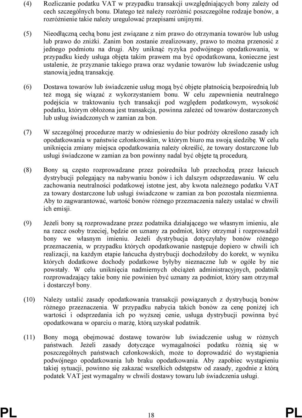 (5) Nieodłączną cechą bonu jest związane z nim prawo do otrzymania towarów lub usług lub prawo do zniżki. Zanim bon zostanie zrealizowany, prawo to można przenosić z jednego podmiotu na drugi.