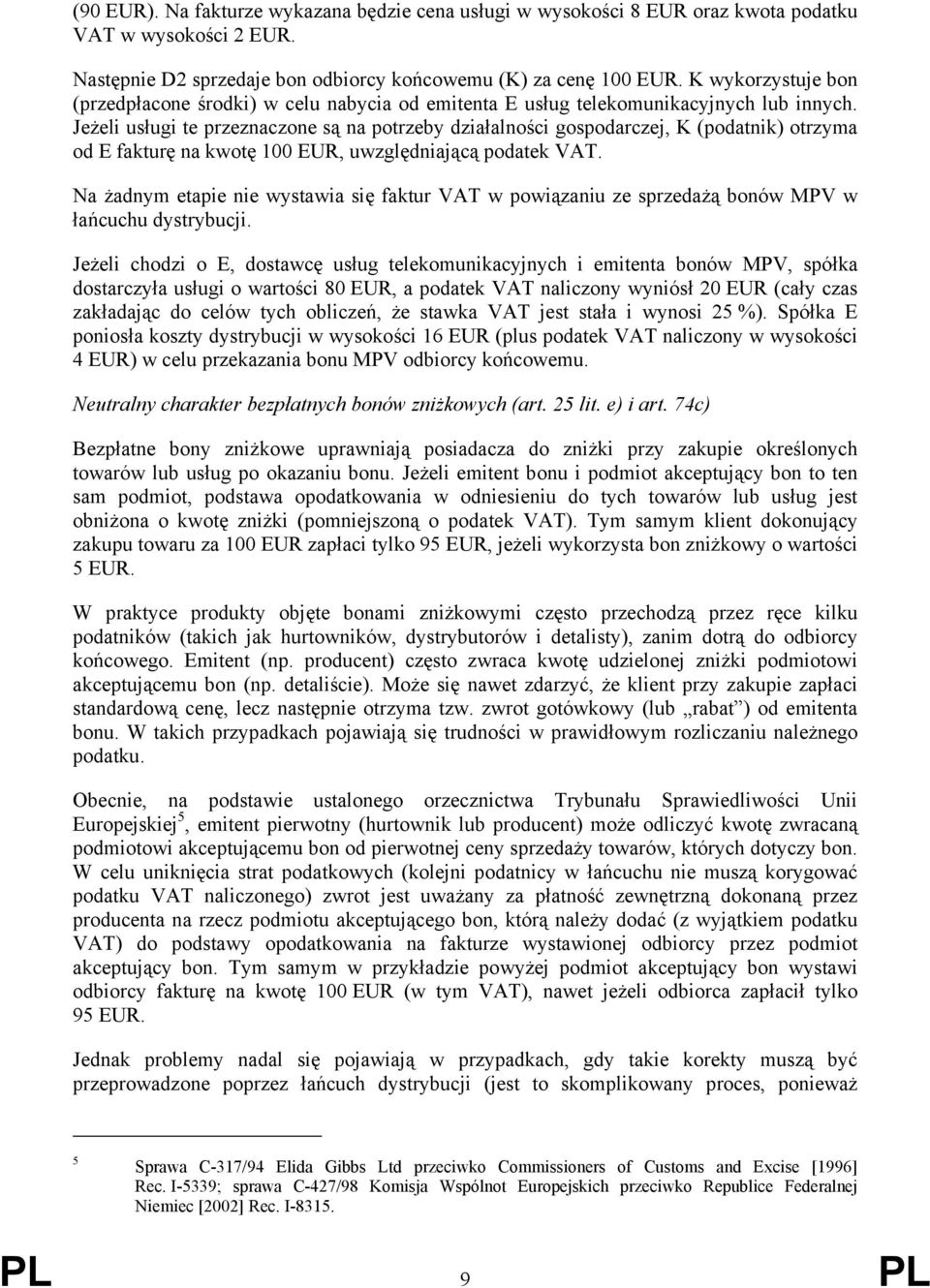 Jeżeli usługi te przeznaczone są na potrzeby działalności gospodarczej, K (podatnik) otrzyma od E fakturę na kwotę 100 EUR, uwzględniającą podatek VAT.