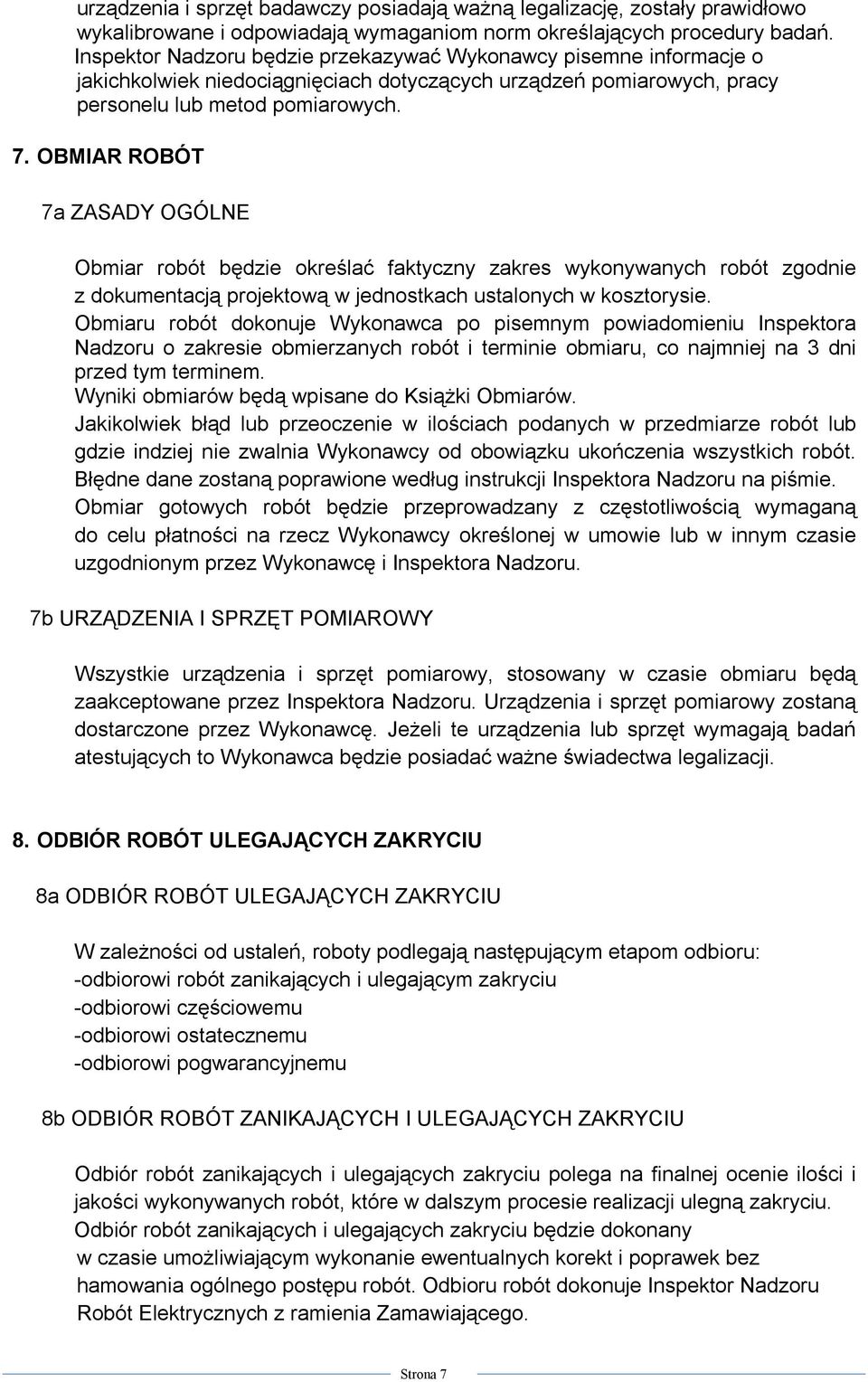 OBMIAR ROBÓT 7a ZASADY OGÓLNE Obmiar robót będzie określać faktyczny zakres wykonywanych robót zgodnie z dokumentacją projektową w jednostkach ustalonych w kosztorysie.