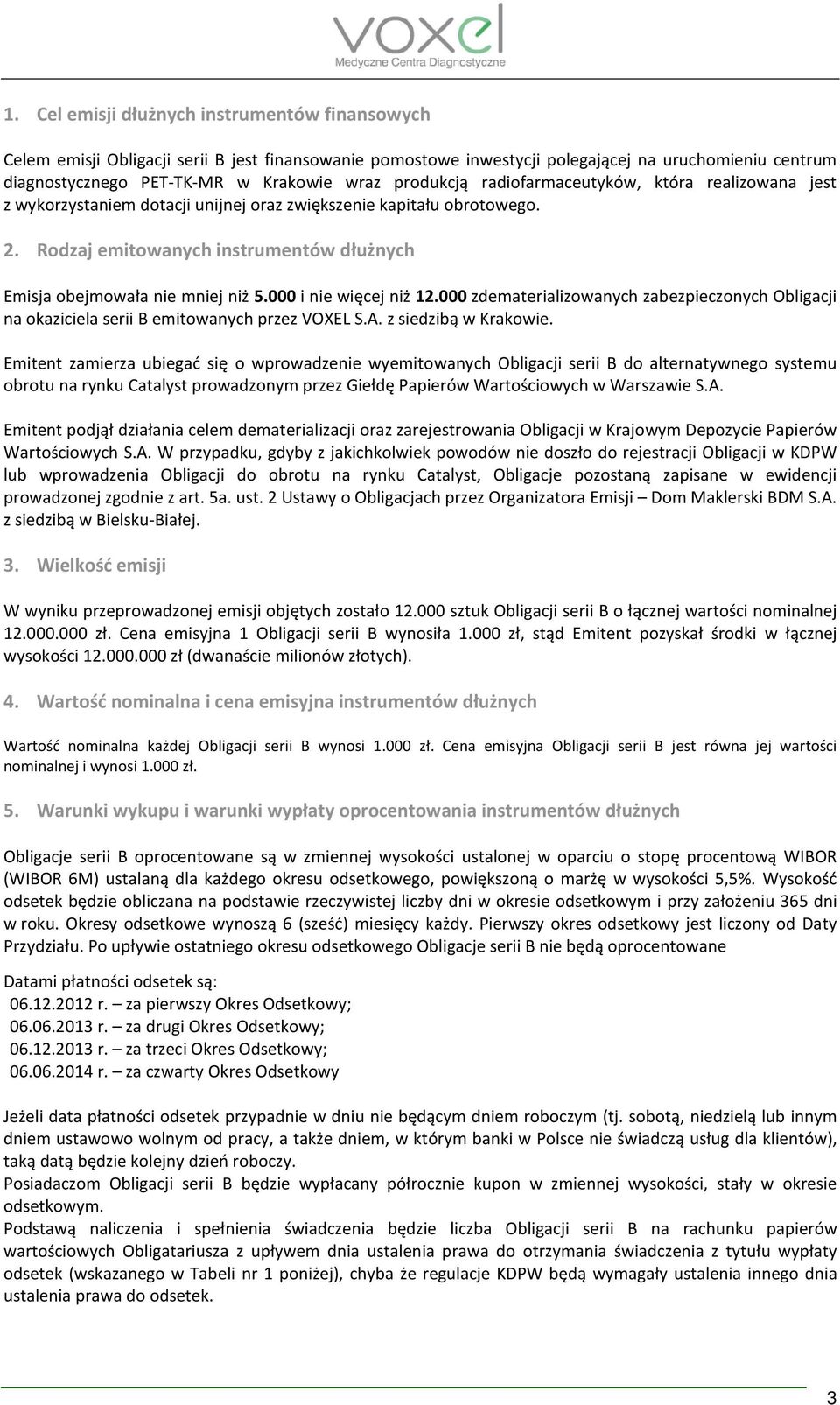 Rodzaj emitowanych instrumentów dłużnych Emisja obejmowała nie mniej niż 5.000 i nie więcej niż 12.000 zdematerializowanych zabezpieczonych Obligacji na okaziciela serii B emitowanych przez VOXEL S.A.