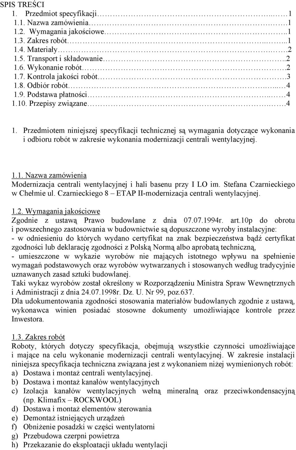 9. Podstawa płatności.. 4 1.10. Przepisy związane..4 1. Przedmiotem niniejszej specyfikacji technicznej są wymagania dotyczące wykonania i odbioru robót w zakresie wykonania modernizacji centrali wentylacyjnej.