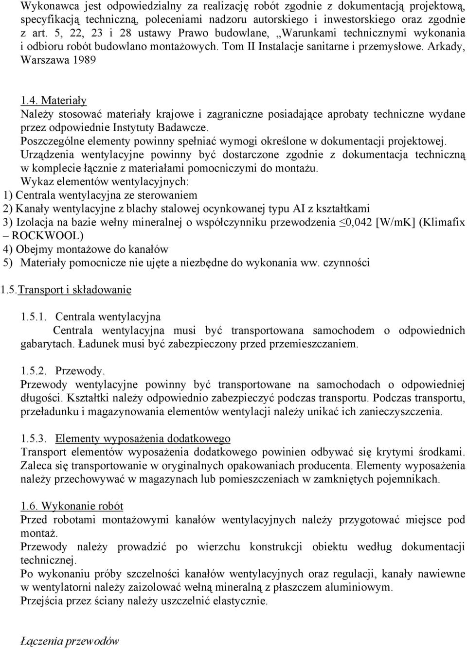 Materiały Należy stosować materiały krajowe i zagraniczne posiadające aprobaty techniczne wydane przez odpowiednie Instytuty Badawcze.