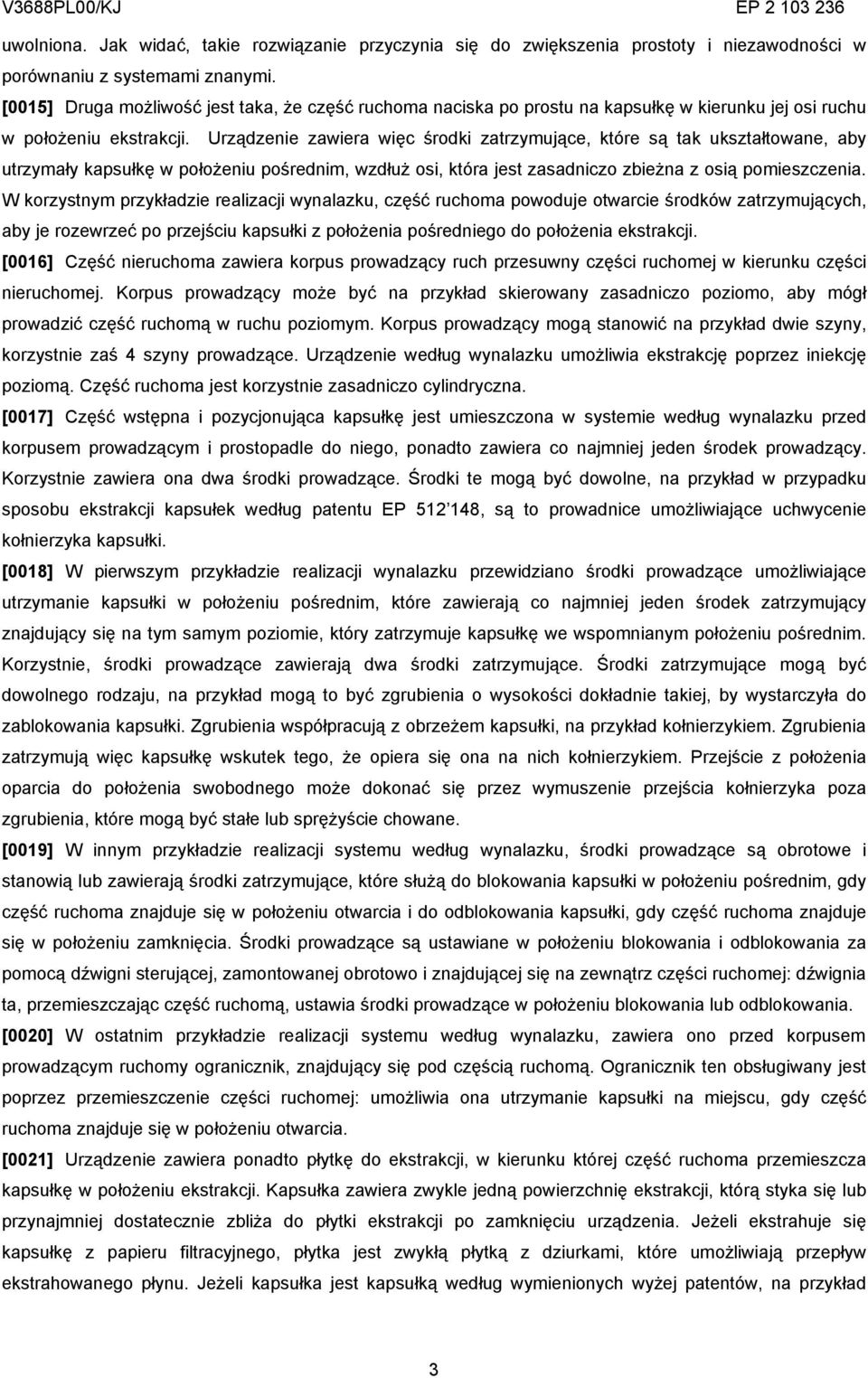 Urządzenie zawiera więc środki zatrzymujące, które są tak ukształtowane, aby utrzymały kapsułkę w położeniu pośrednim, wzdłuż osi, która jest zasadniczo zbieżna z osią pomieszczenia.