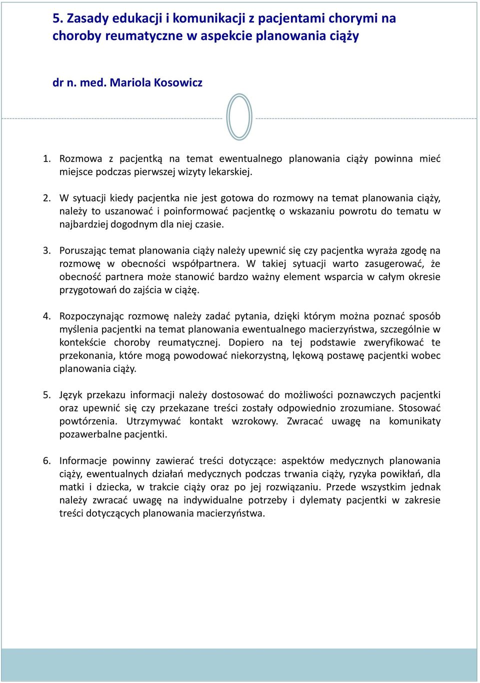 W sytuacji kiedy pacjentka nie jest gotowa do rozmowy na temat planowania ciąży, należy to uszanować i poinformować pacjentkę o wskazaniu powrotu do tematu w najbardziej dogodnym dla niej czasie. 3.