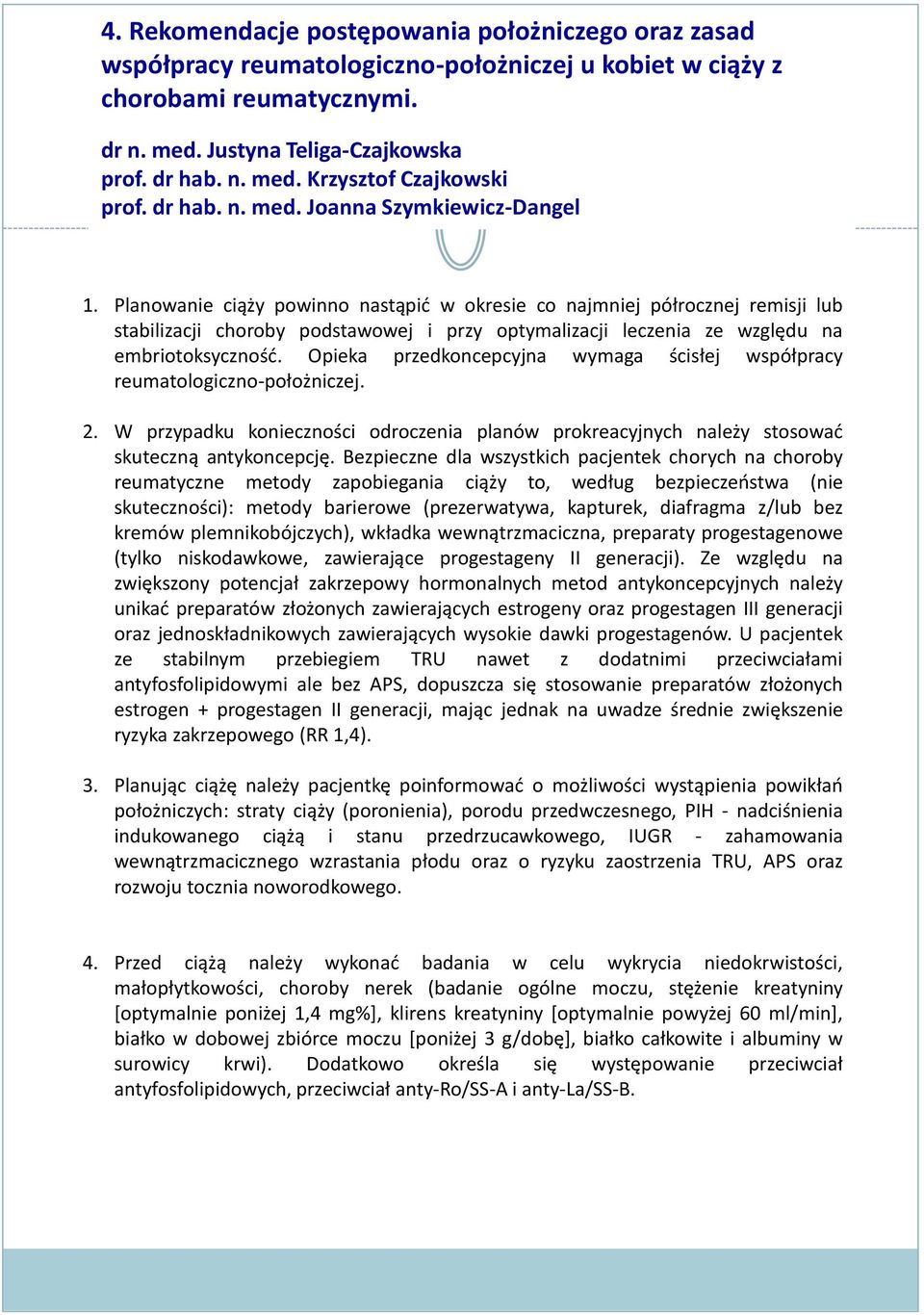 Planowanie ciąży powinno nastąpić w okresie co najmniej półrocznej remisji lub stabilizacji choroby podstawowej i przy optymalizacji leczenia ze względu na embriotoksyczność.