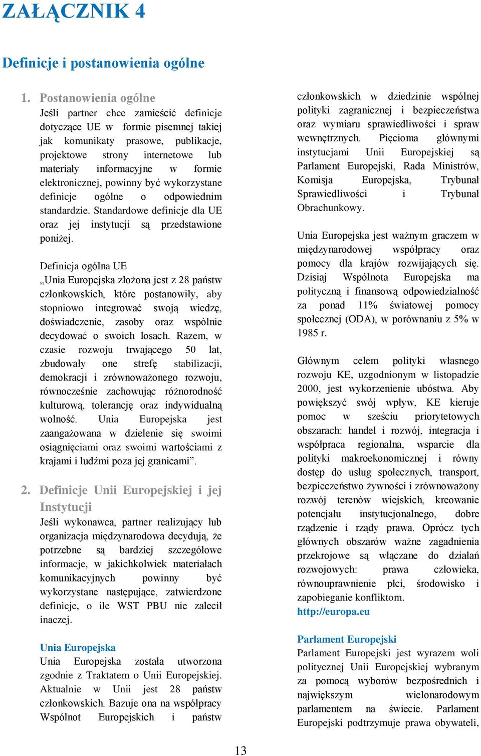 elektronicznej, powinny być wykorzystane definicje ogólne o odpowiednim standardzie. Standardowe definicje dla UE oraz jej instytucji są przedstawione poniżej.