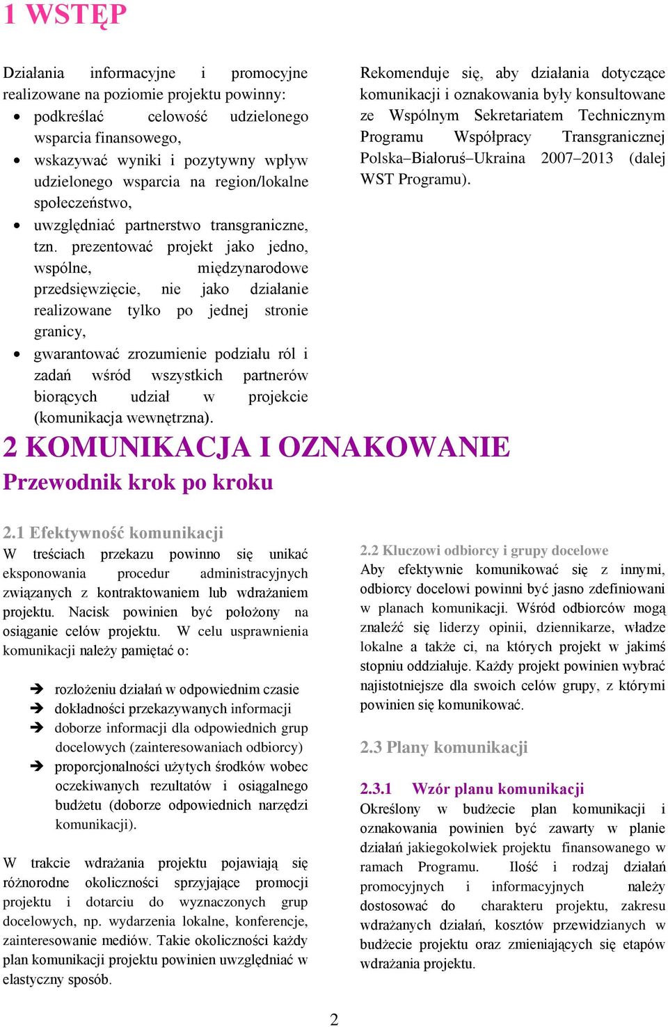 prezentować projekt jako jedno, wspólne, międzynarodowe przedsięwzięcie, nie jako działanie realizowane tylko po jednej stronie granicy, gwarantować zrozumienie podziału ról i zadań wśród wszystkich