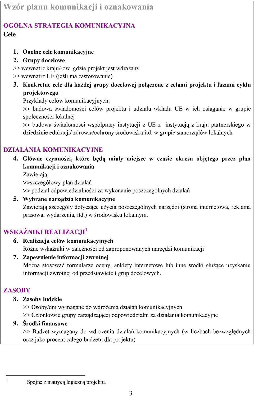 Konkretne cele dla każdej grupy docelowej połączone z celami projektu i fazami cyklu projektowego Przykłady celów komunikacyjnych: >> budowa świadomości celów projektu i udziału wkładu UE w ich