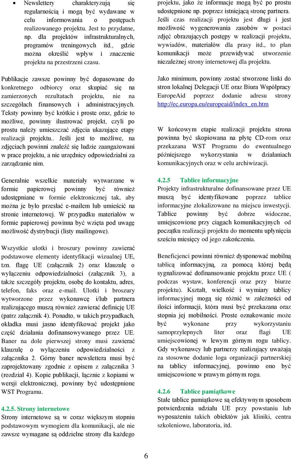 Publikacje zawsze powinny być dopasowane do konkretnego odbiorcy oraz skupiać się na zamierzonych rezultatach projektu, nie na szczegółach finansowych i administracyjnych.